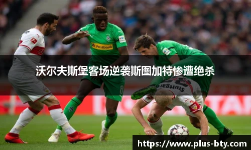 沃尔夫斯堡客场逆袭斯图加特惨遭绝杀