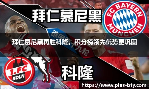 拜仁慕尼黑再胜科隆，积分榜领先优势更巩固