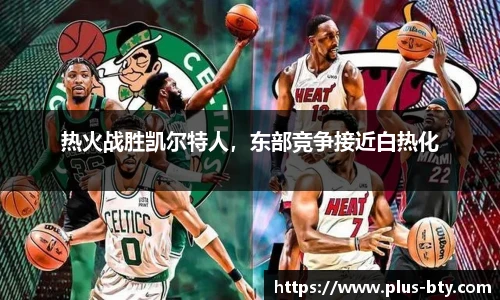 热火战胜凯尔特人，东部竞争接近白热化