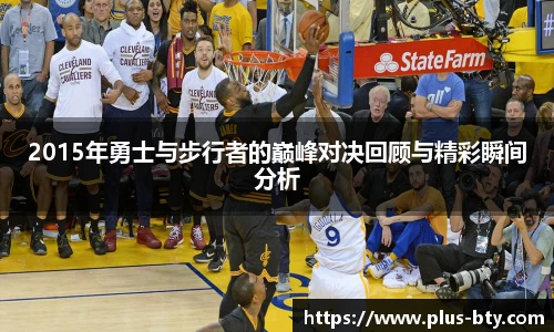 2015年勇士与步行者的巅峰对决回顾与精彩瞬间分析